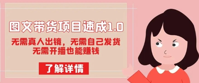 图文带货项目速成1.0：无需真人出镜，无需自己发货，无需开播也能赚钱-最全项目网