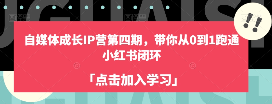 自媒体成长IP营第四期，带你从0到1跑通小红书闭环-最全项目网