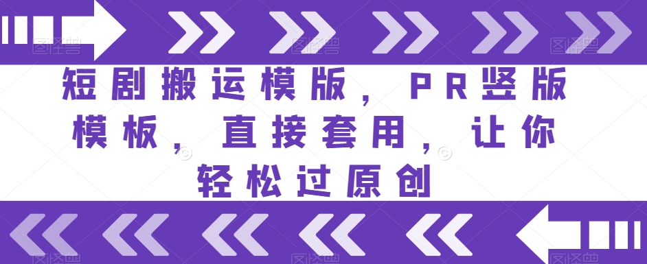 短剧搬运模版，PR竖版模板，直接套用，让你轻松过原创-最全项目网