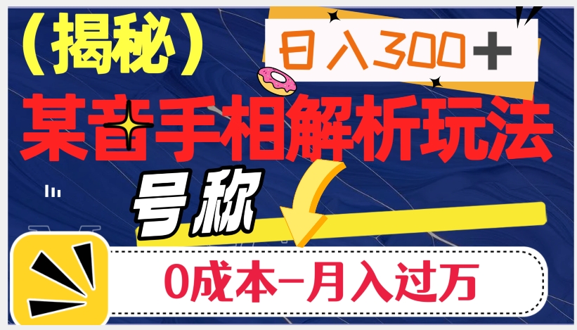 日入300+的，抖音手相解析玩法，号称0成本月入过万（揭秘）-最全项目网