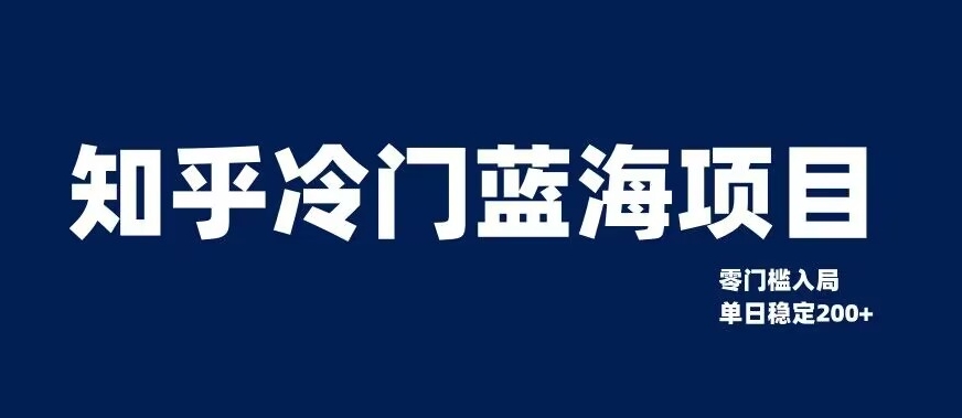 知乎冷门蓝海项目，零门槛教你如何单日变现200+【揭秘】-最全项目网