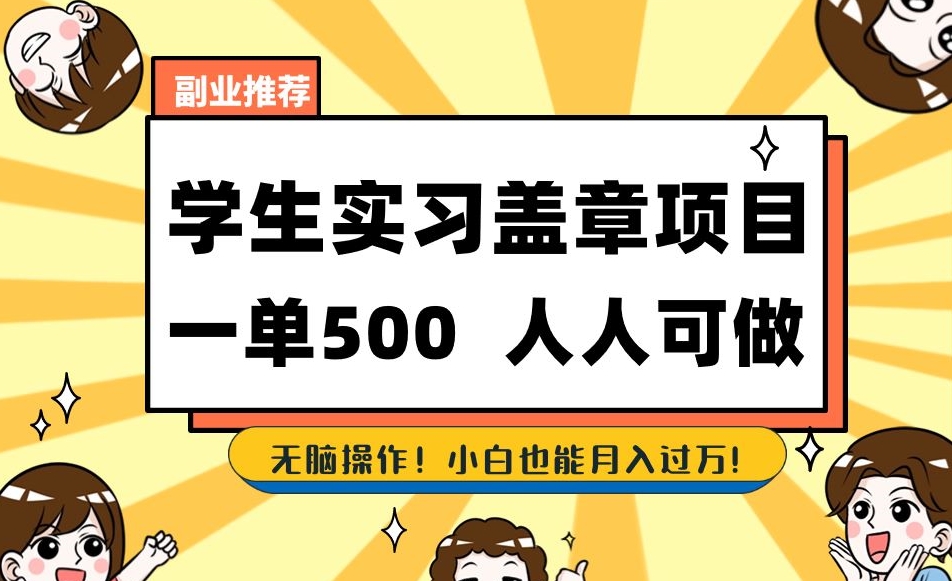 副业推荐学生实习盖章项目，一单500人人可做，无脑操作，小白也能月入过万！-最全项目网