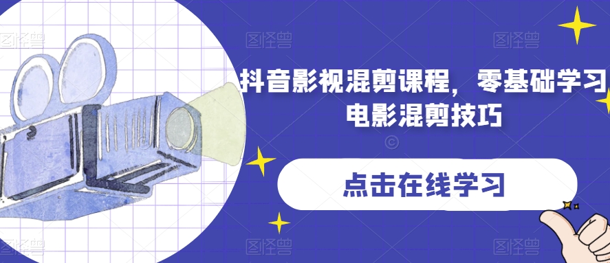 抖音影视混剪课程，零基础学习电影混剪技巧-最全项目网