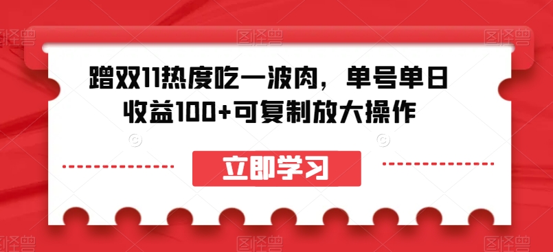 蹭双11热度吃一波肉，单号单日收益100+可复制放大操作【揭秘】-最全项目网