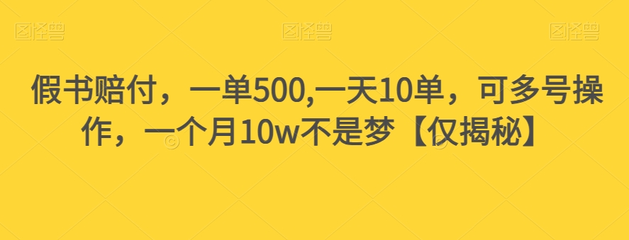 假书赔付，一单500,一天10单，可多号操作，一个月10w不是梦【仅揭秘】-最全项目网