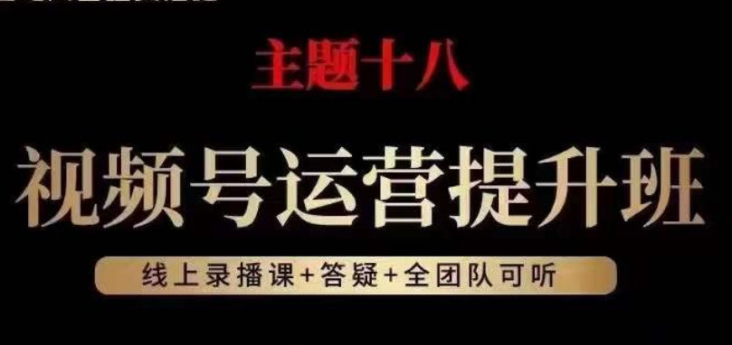 视频号运营提升班，从底层逻辑讲，2023年最佳流量红利！-最全项目网