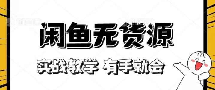 新手必看！实战闲鱼教程，看完有手就会做闲鱼无货源！【揭秘】-最全项目网