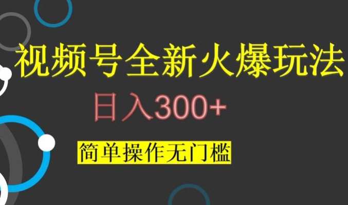 视频号最新爆火玩法，日入300+，简单操作无门槛【揭秘】-最全项目网