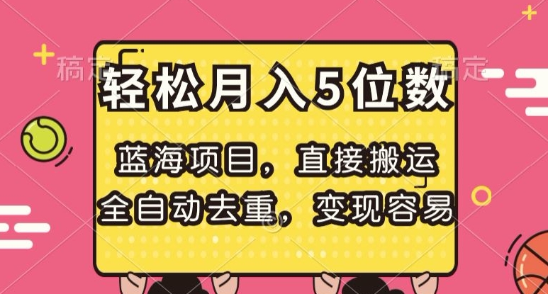 蓝海项目，直接搬运，全自动去重，变现容易，轻松月入5位数【揭秘】-最全项目网