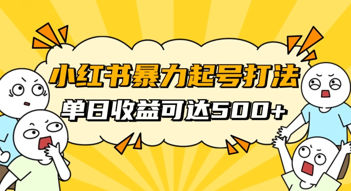 小红书暴力起号秘籍，11月最新玩法，单天变现500+，素人冷启动自媒体创业【揭秘】-最全项目网
