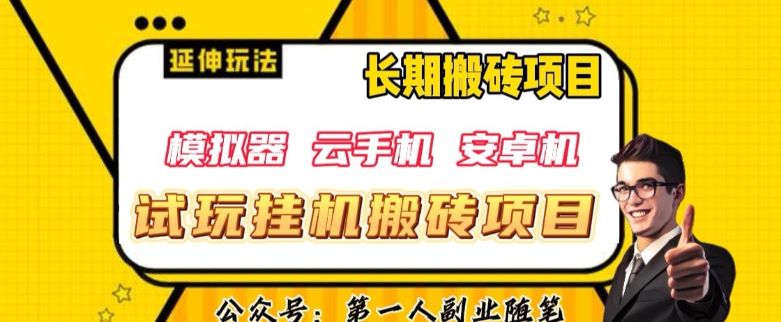 三端试玩挂机搬砖项目（模拟器+云手机+安卓机），单窗口试玩搬砖利润在30+到40+【揭秘】-最全项目网