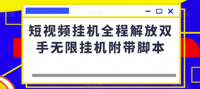 短视频挂机全程解放双手无限挂机附带脚本-最全项目网