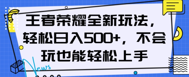 王者荣耀全新玩法，轻松日入500+，小白也能轻松上手【揭秘】-最全项目网