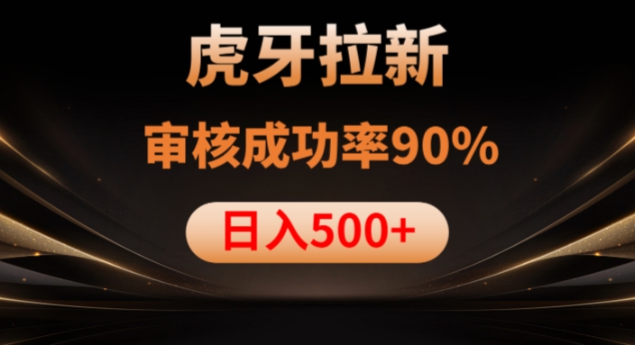 虎牙拉新项目，审核通过率90%，日入1000+-最全项目网