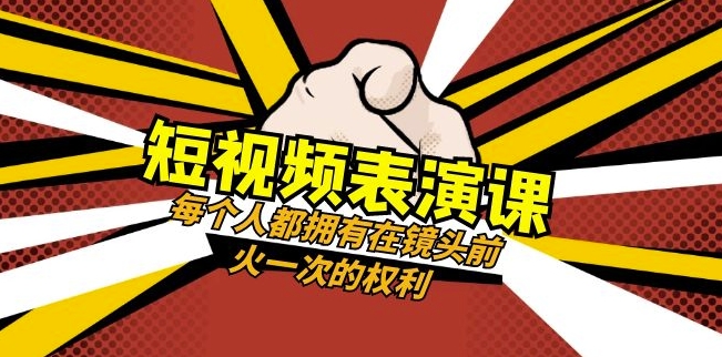 短视频-表演课：每个人都拥有在镜头前火一次的权利（49节视频课）-最全项目网