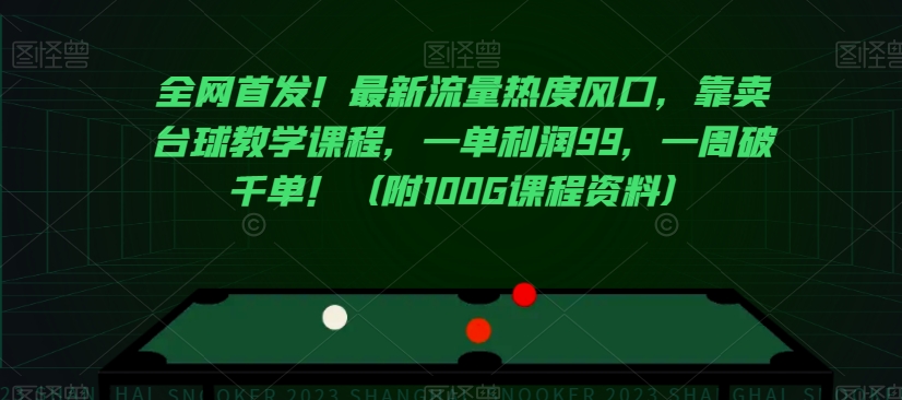 全网首发！最新流量热度风口，靠卖台球教学课程，一单利润99，一周破千单！（附100G课程资料）-最全项目网