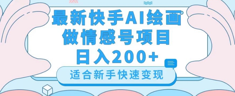 最新快手ai绘画做情感号日入200+玩法【详细教程】【揭秘】-最全项目网