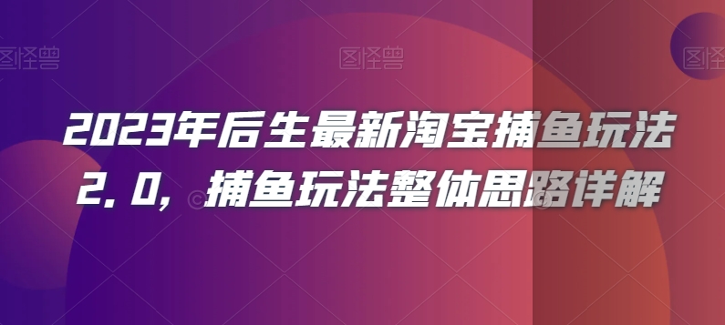 2023年后生最新淘宝捕鱼玩法2.0，捕鱼玩法整体思路详解-最全项目网
