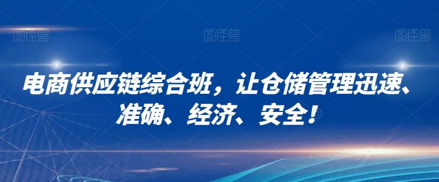 电商供应链综合班，让仓储管理迅速、准确、经济、安全！-最全项目网