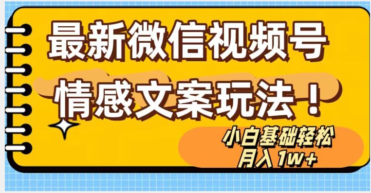 微信视频号情感文案最新玩法，小白轻松月入1万+无脑搬运【揭秘】-最全项目网