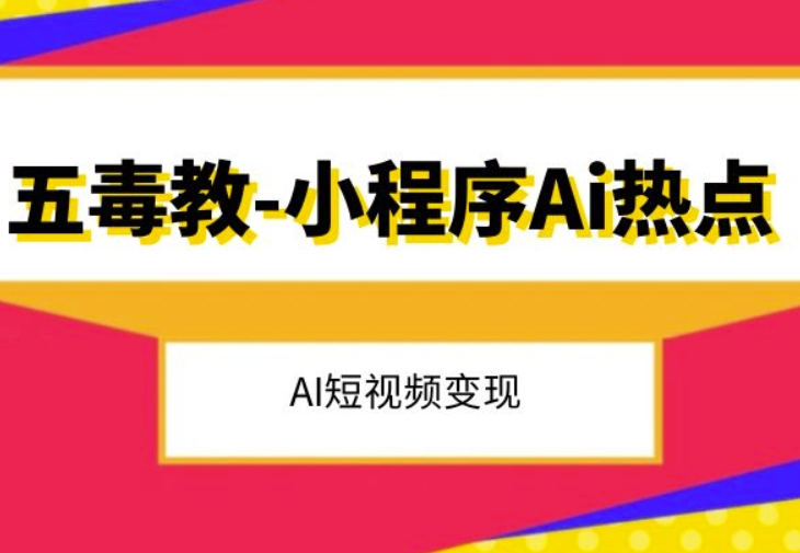 五毒教抖音小程序Ai热点，Al短视频变现-最全项目网