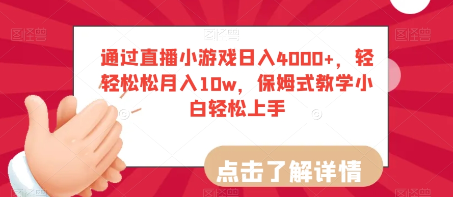 通过直播小游戏日入4000+，轻轻松松月入10w，保姆式教学小白轻松上手【揭秘】-最全项目网