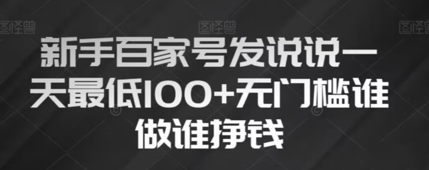 新手百家号发说说，无脑复制粘贴文案，一天最低100+，无门槛谁做谁挣钱【揭秘】-最全项目网