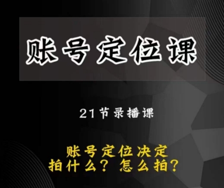 黑马短视频账号定位课，账号精准定位，带给您最前沿的定位思路-最全项目网