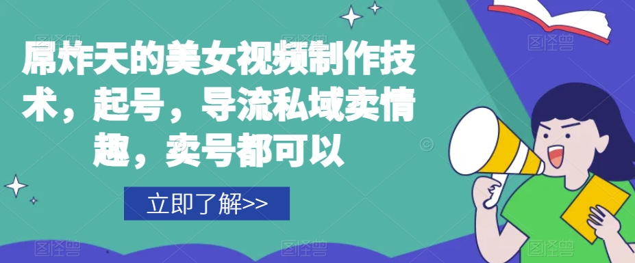 屌炸天的美女‮频视‬制‮技作‬术，起号，导流‮域私‬卖情趣，‮号卖‬都可以-最全项目网