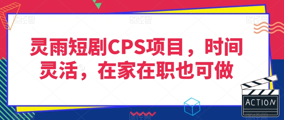 灵雨短剧CPS项目，时间灵活，在家在职也可做-最全项目网