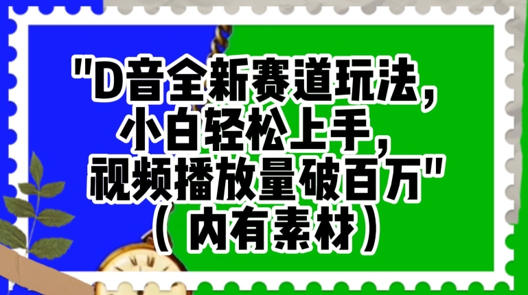 抖音全新赛道玩法，小白轻松上手，视频播放量破百万（内有素材）【揭秘】-最全项目网