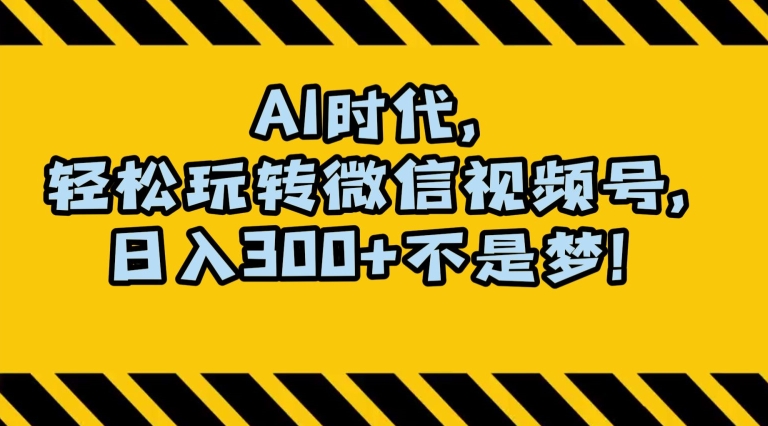 最新AI蓝海赛道，狂撸视频号创作分成，月入1万+，小白专属项目！【揭秘】-最全项目网