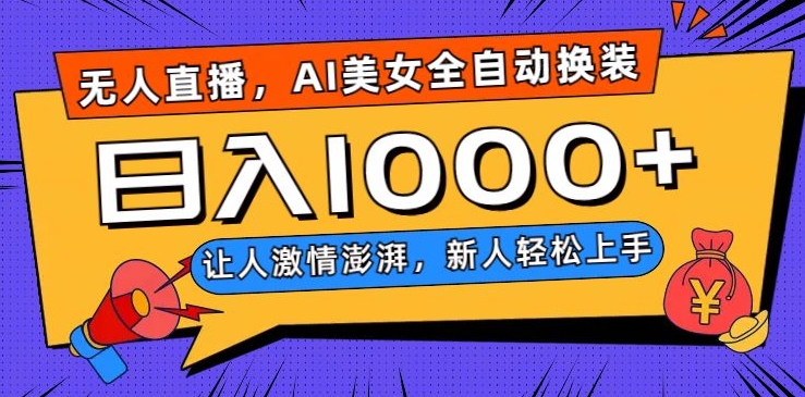 无人直播，AI美女全自动换装跳舞，让人激情澎湃，新人轻松上手，日入1000+【揭秘】-最全项目网
