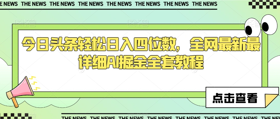 今日头条轻松日入四位数，全网最新最详细AI掘金全套教程【揭秘】-最全项目网