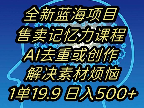 蓝海项目记忆力提升，AI去重，一单19.9日入500+【揭秘】-最全项目网