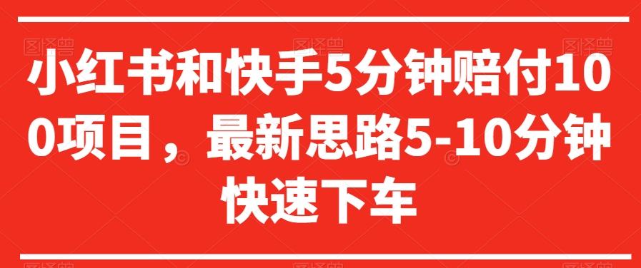 小红书和快手5分钟赔付100项目，最新思路5-10分钟快速下车【仅揭秘】-最全项目网