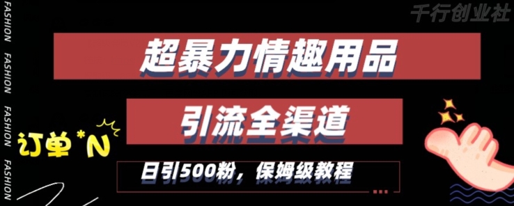 最新情趣项目引流全渠道，自带高流量，保姆级教程，轻松破百单，日引500+粉【揭秘】-最全项目网