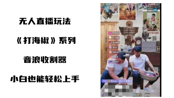 打海椒无人直播整蛊项目，小白轻松上手撸音浪收割器-最全项目网