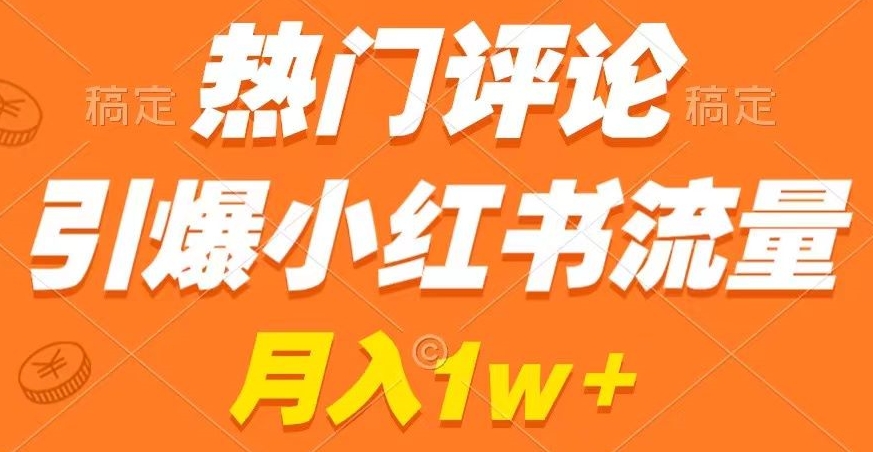 热门评论引爆小红书流量，作品制作简单，商单接到手软【揭秘】-最全项目网