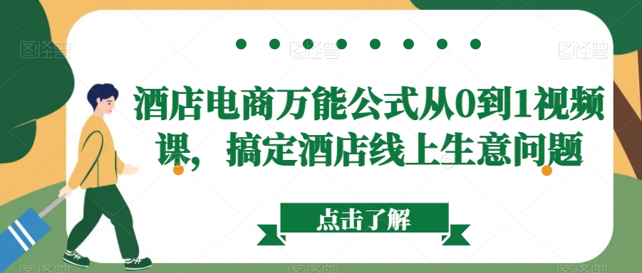 酒店电商万能公式从0到1视频课，搞定酒店线上生意问题-最全项目网