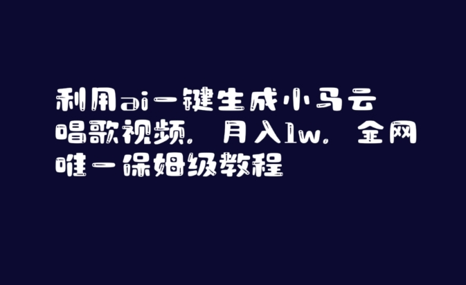 利用ai一键生成小马云唱歌视频，月入1w，全网唯一保姆级教程【揭秘】-最全项目网