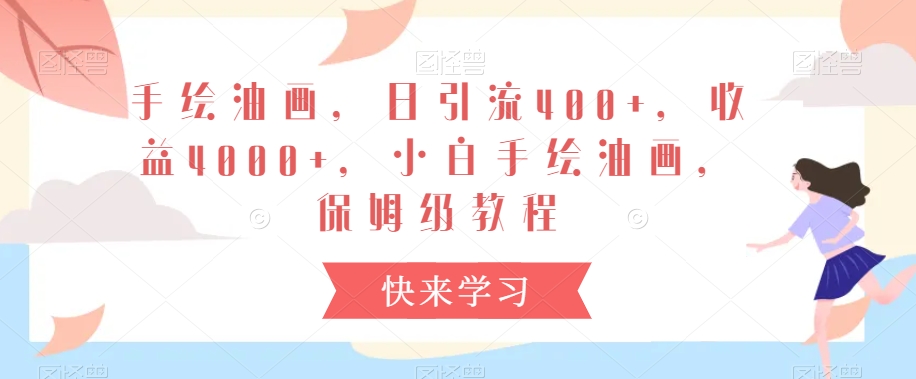 手绘油画，日引流400+，收益4000+，小白手绘油画，保姆级教程【揭秘】-最全项目网