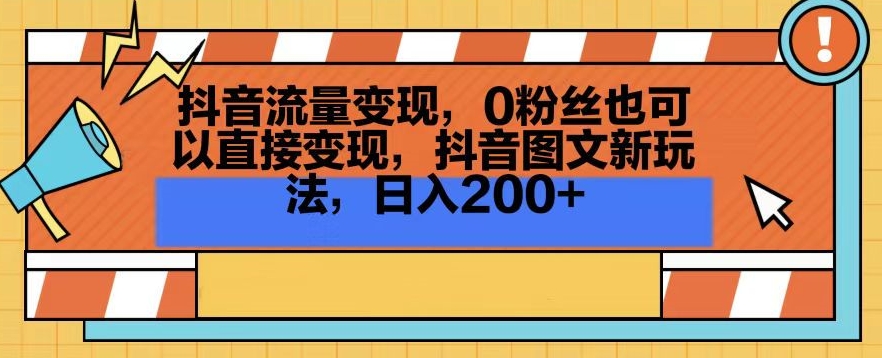 抖音流量变现，0粉丝也可以直接变现，抖音图文新玩法，日入200+【揭秘】-最全项目网