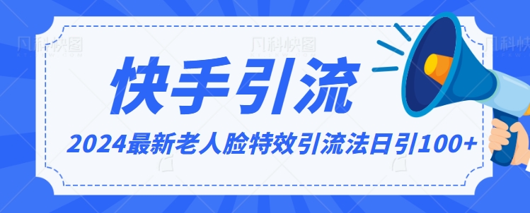 2024全网最新讲解老人脸特效引流方法，日引流100+，制作简单，保姆级教程【揭秘】-最全项目网