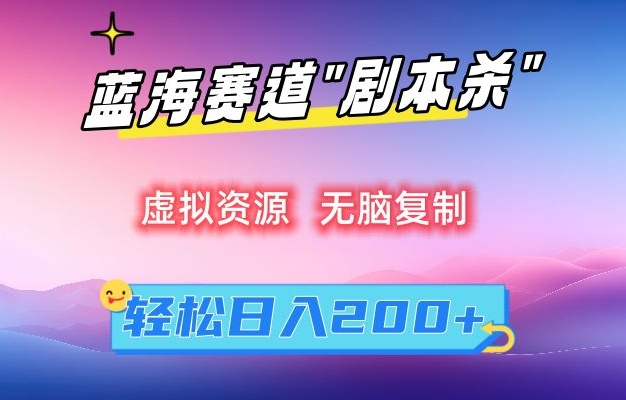 虚拟资源“剧本杀”无脑复制，轻松日入200+【揭秘】-最全项目网