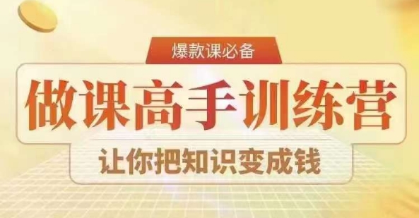 28天做课高手陪跑营，教你一套可复制的爆款做课系统，让你把知识变成钱-最全项目网