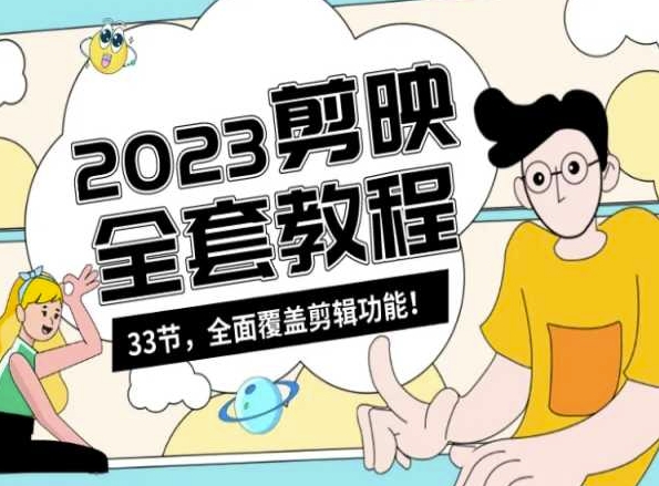 零基础系统学习短视频剪辑，剪映全套教程33节，全面覆盖剪辑功能-最全项目网