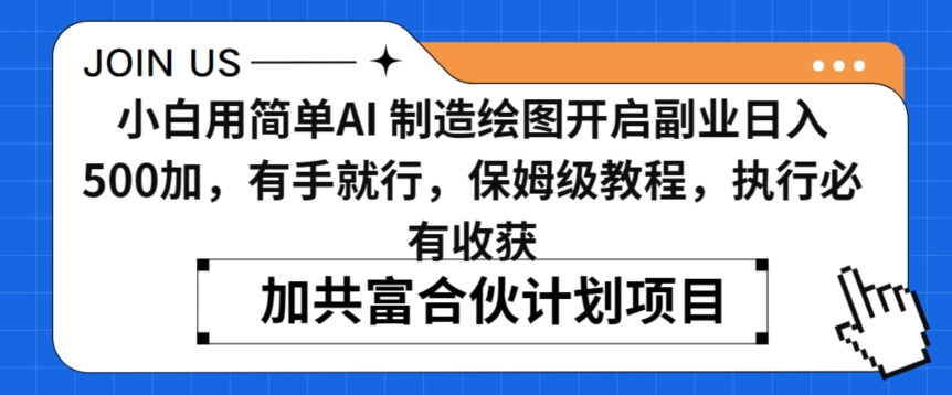 小白用简单AI，制造绘图开启副业日入500加，有手就行，保姆级教程，执行必有收获【揭秘】-最全项目网