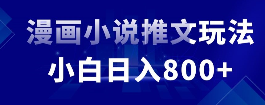 外面收费19800的漫画小说推文项目拆解，小白操作日入800+【揭秘】-最全项目网