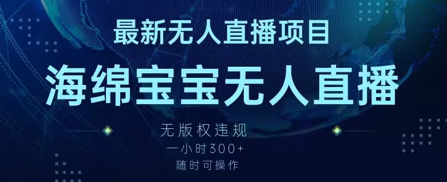 最新海绵宝宝无人直播项目，实测无版权违规，挂小铃铛一小时300+，随时可操作【揭秘】-最全项目网
